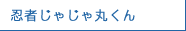 忍者じゃじゃ丸くん