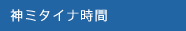 神ミタイナ時間